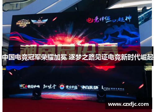 中国电竞冠军荣耀加冕 逐梦之路见证电竞新时代崛起
