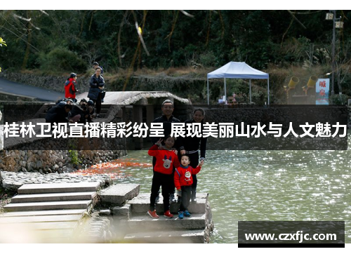 桂林卫视直播精彩纷呈 展现美丽山水与人文魅力